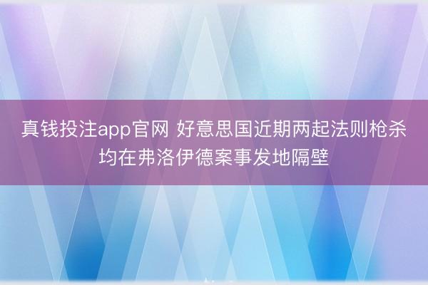 真钱投注app官网 好意思国近期两起法则枪杀均在弗洛伊德案事发地隔壁