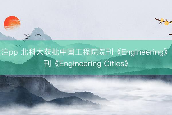 投注pp 北科大获批中国工程院院刊《Engineering》子刊《Engineering Cities》
