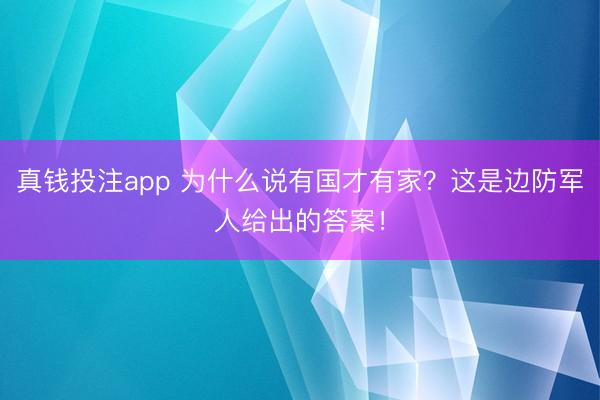 真钱投注app 为什么说有国才有家？这是边防军人给出的答案！