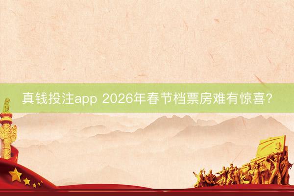 真钱投注app 2026年春节档票房难有惊喜?