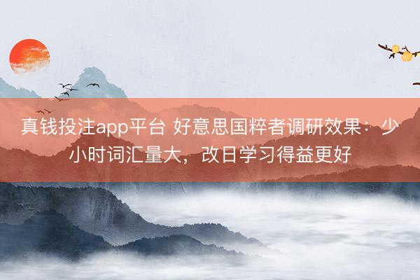 真钱投注app平台 好意思国粹者调研效果：少小时词汇量大，改日学习得益更好