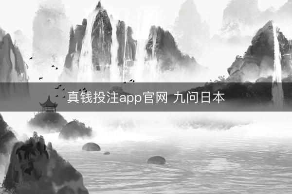 真钱投注app官网 九问日本
