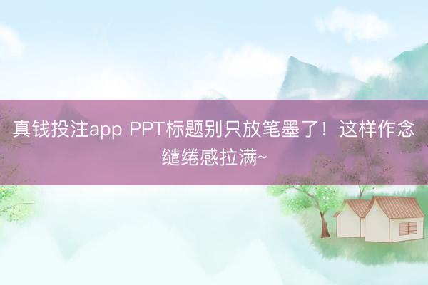 真钱投注app PPT标题别只放笔墨了!这样作念缱绻感拉满~