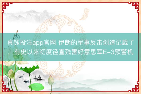 真钱投注app官网 伊朗的军事反击创造记载了，有史以来初度径直残害好意思军E-3预警机