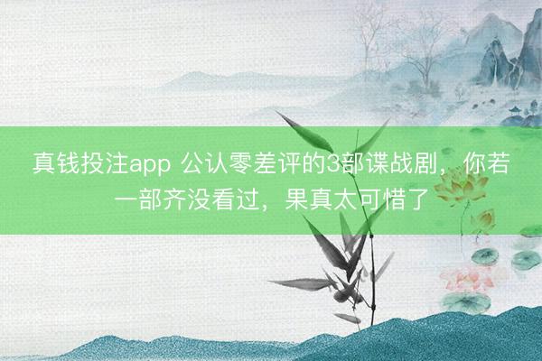 真钱投注app 公认零差评的3部谍战剧，你若一部齐没看过，果真太可惜了