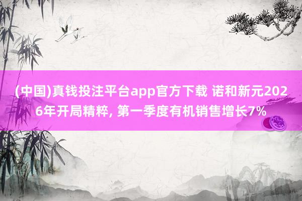 (中国)真钱投注平台app官方下载 诺和新元2026年开局精粹， 第一季度有机销售增长7%