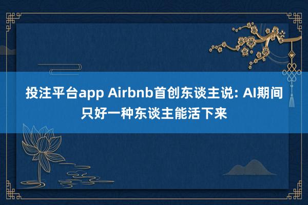 投注平台app Airbnb首创东谈主说: AI期间只好一种东谈主能活下来