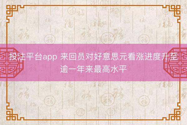 投注平台app 来回员对好意思元看涨进度升至逾一年来最高水平