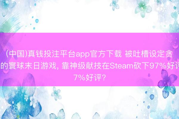 (中国)真钱投注平台app官方下载 被吐槽设定贪污的寰球末日游戏， 靠神级献技在Steam砍下97%好评?