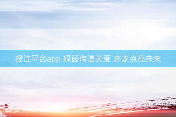 投注平台app 绿茵传递关爱 奔走点亮未来